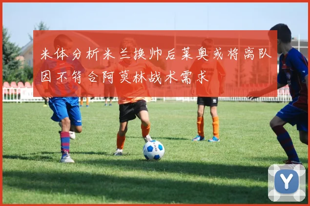 米体分析米兰换帅后莱奥或将离队因不符合阿莫林战术需求
